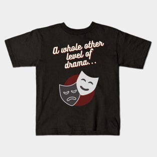 A Whole Other Level Of Drama... Kids T-Shirt